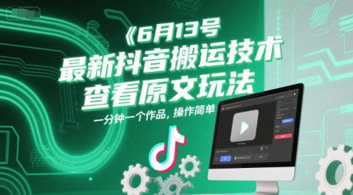 6月13号最新抖音搬运技术，查看原文玩法，一分钟一个作品，操作简单-柒浠资源网