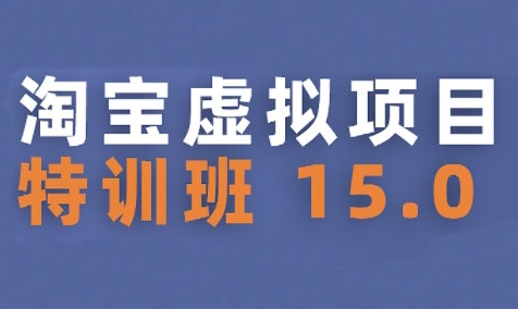 淘宝虚拟项目特训班15.0(更新2025)，适合新手或兼职操作，实现稳定收益-柒浠资源网