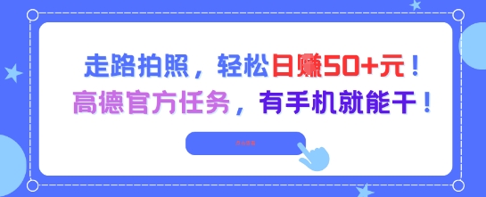 走路拍照，轻松日入50+!高德官方任务，有手机就能干-柒浠资源网