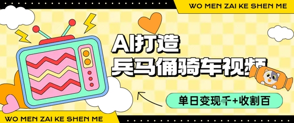 用AI打造兵马俑骑单车视频，单日变现1k+，轻松收割百万播放-柒浠资源网