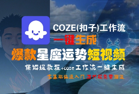 COZE(扣子)工作流一键生成爆款星座运势短视频，保姆级教程，零基础快速入门-柒浠资源网
