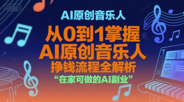AI原创音乐人，从0到1掌握AI原创音乐人挣钱流程全解析，在家可做的AI副业-柒浠资源网