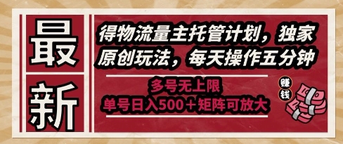 最新得物流量主托管计划，独家原创玩法，每天操作五分钟，多号无上限，单号日入5张+矩阵可放大【揭秘】-柒浠资源网