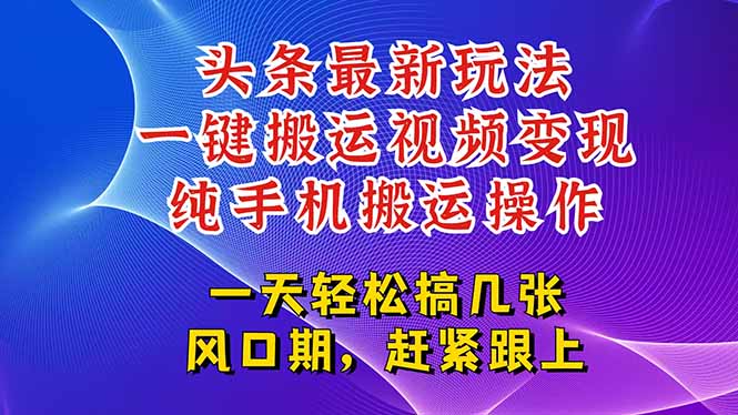 今日头条最新玩法,一键搬运视频也能轻松变现,随随便便就爆百万流量,...-柒浠资源网