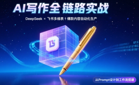 AI写作全链路：DeepSeek结构化Prompt+飞书多维表打造爆款内容体系-柒浠资源网