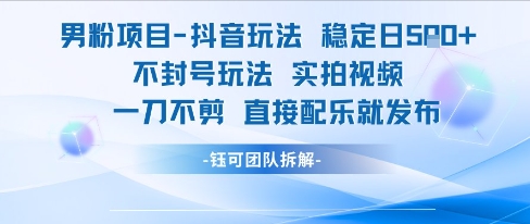 男粉项目抖音玩法稳定日收5张实拍视频一刀不剪直接配乐就发布不封号玩法-柒浠资源网