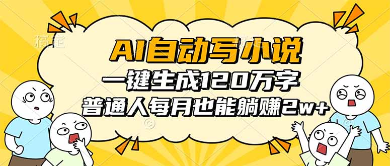 AI自动写小说，一键生成120万字，普通人每月也能躺赚2w+-柒浠资源网