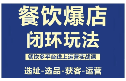 餐饮爆店闭环玩法，餐饮多平台线上运营实战课，选址-选品-获客-运营-柒浠资源网