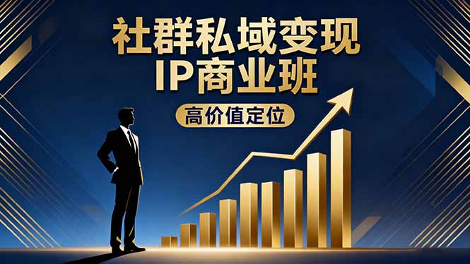社群私域变现IP商业班，高价值定位,精准引流,私聊成交，实践年盈利破百万-柒浠资源网