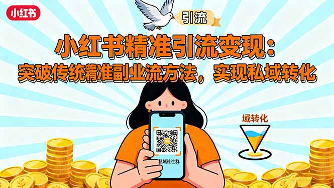 小红书精准引流变现：突破传统副业思维，掌握精准引流方法，实现私域转化-柒浠资源网