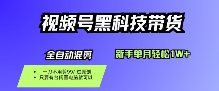 视频号黑科技短视频带货，新手一个月也1W+，纯搬运一刀不用剪，零投入【揭秘】-柒浠资源网