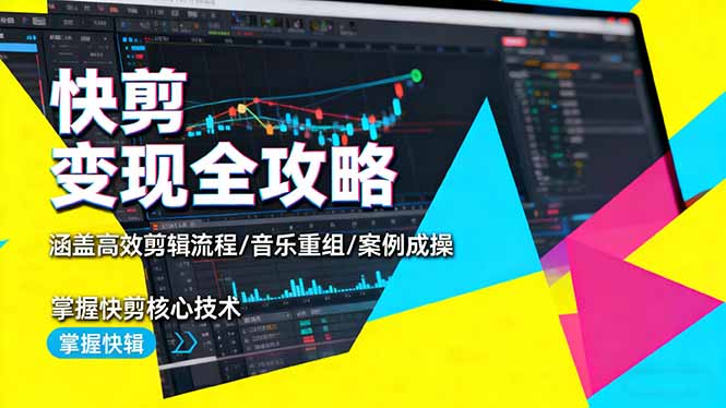 快剪变现全攻略：涵盖高效剪辑流程/音乐重组/案例实操，掌握快剪核心技术-柒浠资源网