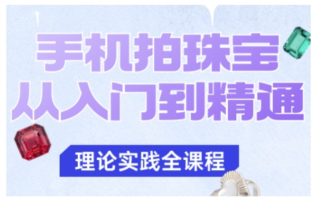 手机拍珠宝从入门到精通，告别拍不出珠宝质感的困扰-柒浠资源网