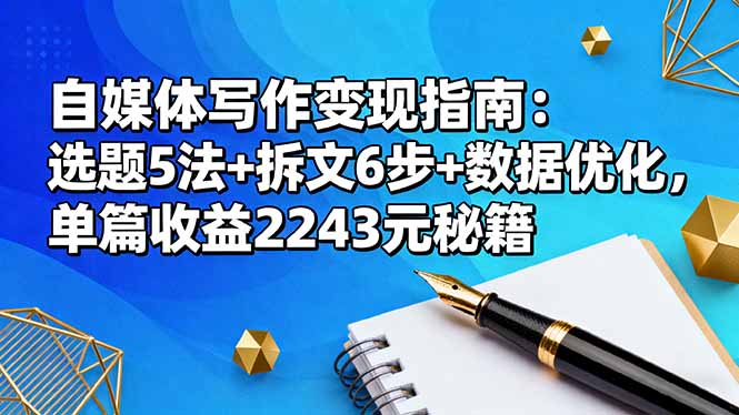 自媒体写作变现指南：选题5法+拆文6步+数据优化，单篇收益2243元秘籍-柒浠资源网