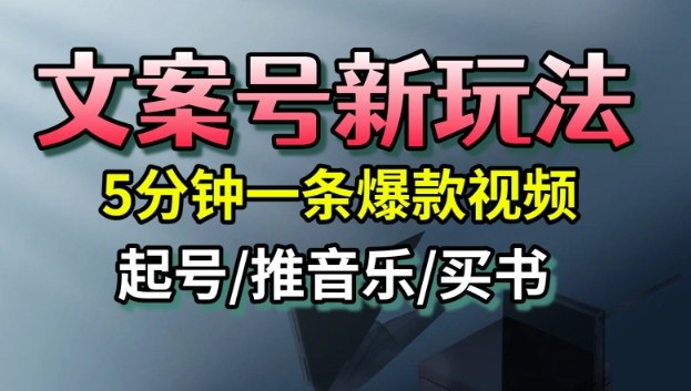 文案号新玩法，5分钟一条爆款视频，流量高，起号快，多方位变现-柒浠资源网