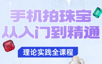 青柠老师·手机拍珠宝从入门到精通-柒浠资源网
