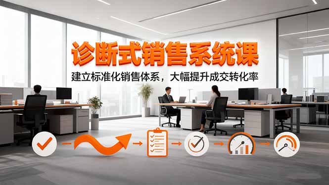 诊断式销售系统课，建立标准化销售体系，大幅提升成交转化率-柒浠资源网