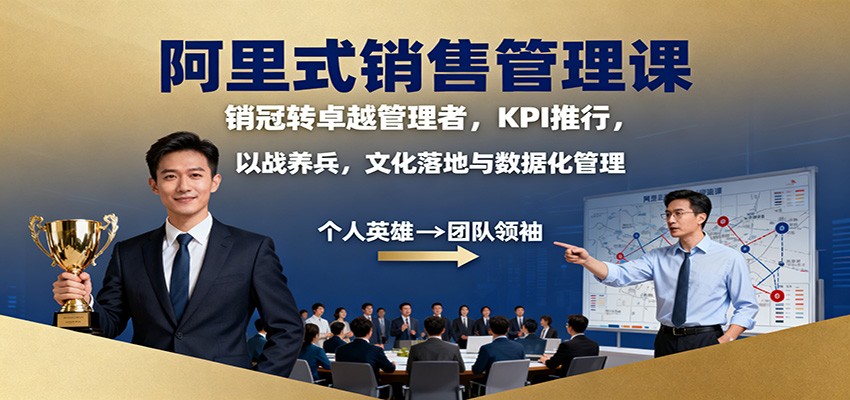 阿里式销售管理课：销冠转卓越管理者，KPI 推行，以战养兵，文化落地与数据化管理-柒浠资源网