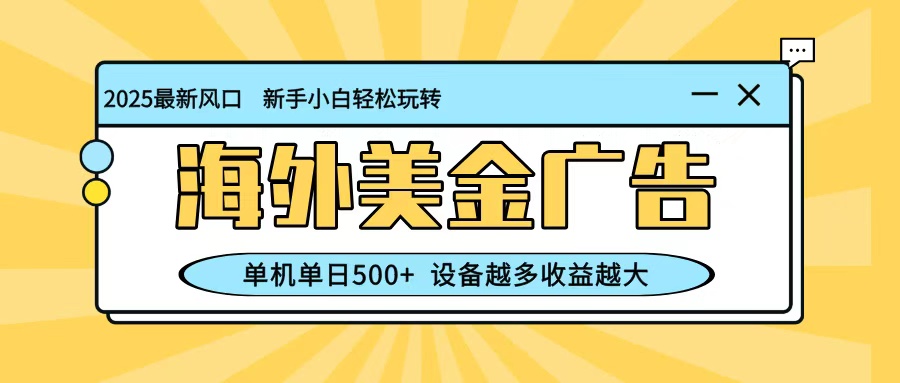 最新蓝海项目，海外美金广告，单机单日500+，可矩阵放大，设备越多收益越大-柒浠资源网