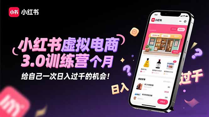 小红书虚拟电商3.0训练营：2025最后1个月，给自己一次日入过千的机会！-柒浠资源网