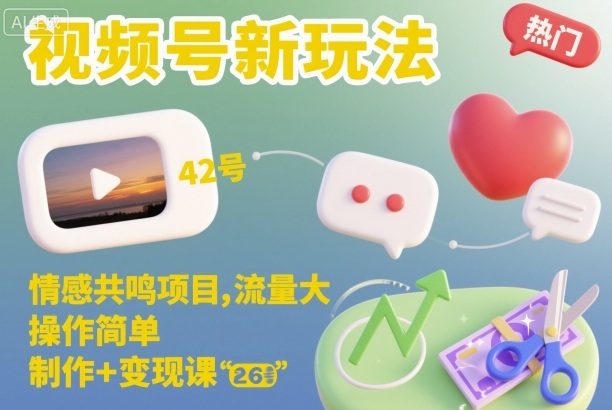 视频号新玩法，情感共鸣项目，流量大，操作简单，制作+变现课-柒浠资源网