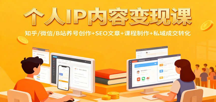 个人IP内容变现课：知乎/微信/B站养号创作+SEO文章+课程制作+私域成交转化-柒浠资源网