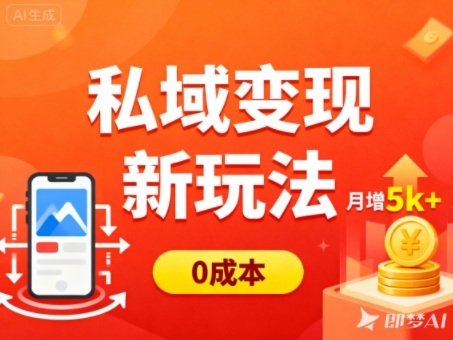 私域变现新玩法，0成本，多端引流，普通人月增收5k+-柒浠资源网
