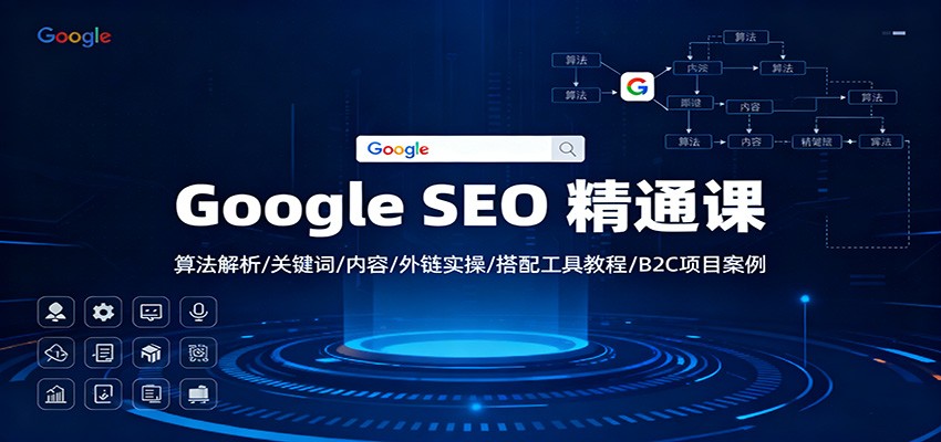 Google SEO 精通课：算法解析/关键词/内容/外链实操/搭配工具教程/B2C项目案例-柒浠资源网