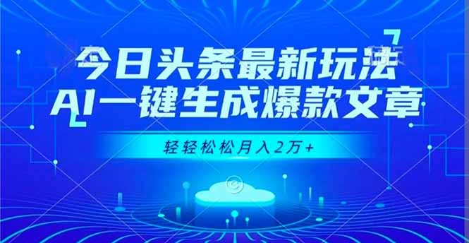 今日头条最新玩法，AI一键生成爆款文章，轻轻松松月入2万+-柒浠资源网