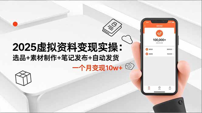 2025虚拟资料变现实操：选品+素材制作+笔记发布+自动发货，一个月变现10w+-柒浠资源网