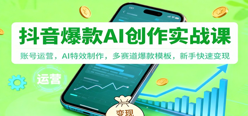 抖音AI爆款创作实战课：账号运营，AI特效制作，多赛道爆款模板，新手快速变现-柒浠资源网