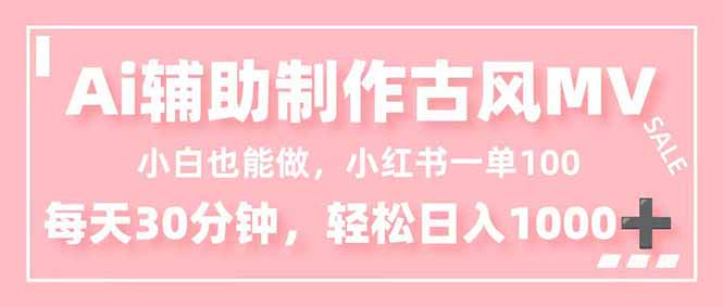 小白也能做！AI辅助制作古风MV，小红薯一单100，每天30分钟轻松日入1000+-柒浠资源网