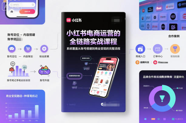 小红书电商运营的全链路实战课程，系统覆盖从账号搭建到商业变现的完整流程-柒浠资源网