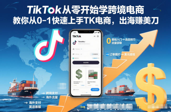 TikTok从零开始学跨境电商，教你从0-1快速上手TK电商，出海賺美刀-柒浠资源网