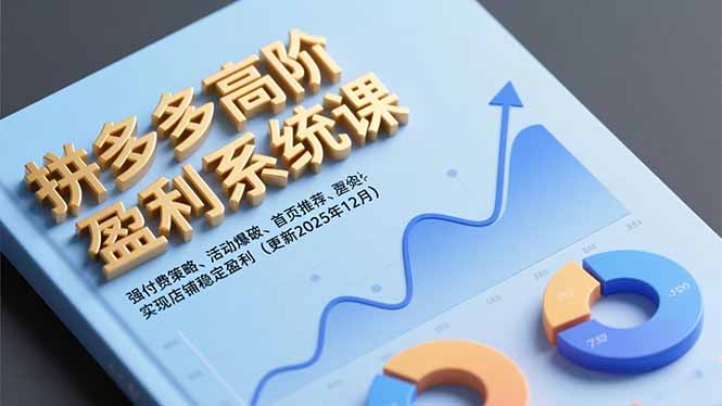 拼多多高阶盈利系统课,强付费策略、活动爆破、首页推荐,实现店铺稳定盈利(更新12月-柒浠资源网