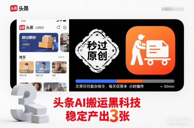 头条AI搬运黑科技,秒过原创,无需任何复杂指令,每天仅需半小时操作,稳定产出3张【揭秘】-柒浠资源网