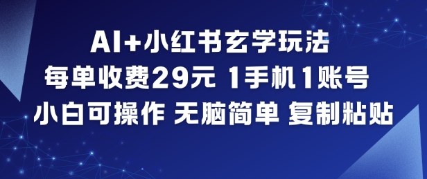 AI+小红书玄学玩法,每单收费29米,1手机1账号,小白可操作,无脑简单复制粘贴-柒浠资源网