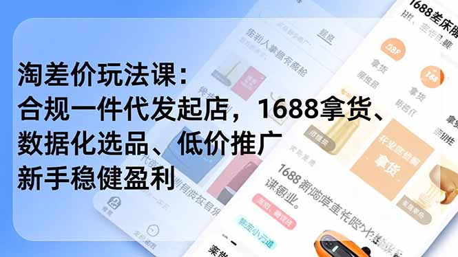 淘差价玩法课：合规一件代发起店，1688拿货、数据化选品、低价推广，新手稳健盈利(更新12月-柒浠资源网