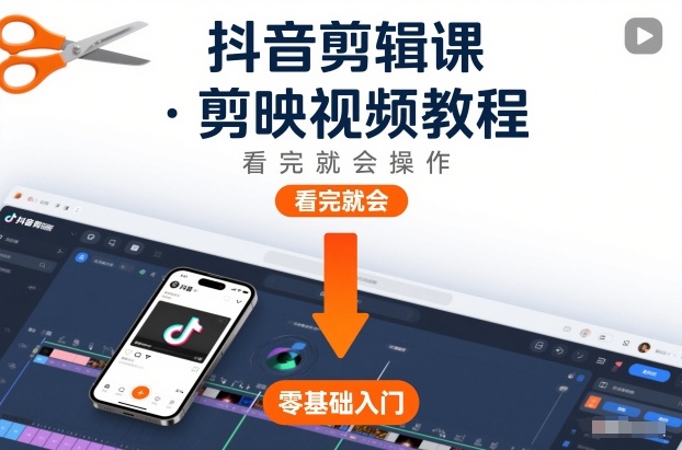 抖音剪辑课，剪映视频教程，看完就会操作-柒浠资源网
