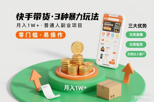 快手带货3种暴力玩法，月入1W+，无需直播、无需囤货、无需拉人推广，适合普通人副业项目-柒浠资源网