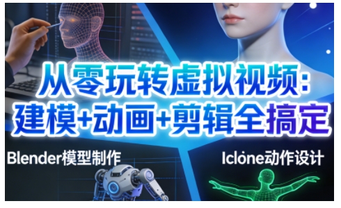 从零玩转虚拟视频：建模+动画+剪辑全搞定，轻松创作出专业级的虚拟视频内容-柒浠资源网