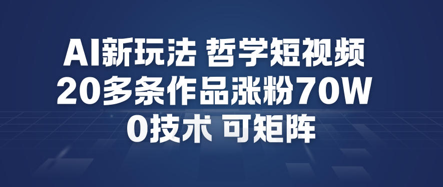 AI新玩法哲学短视频制作教学，20多条作品涨粉70W，0成本赛道，可矩阵-柒浠资源网