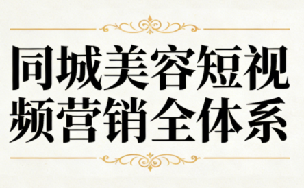 同城美容短视频营销全体系-柒浠资源网