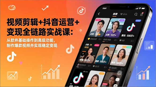 视频剪辑+抖音运营+变现全链路实战课：从软件基础操作到高级功能，制作爆款视频并实现稳定变现-柒浠资源网