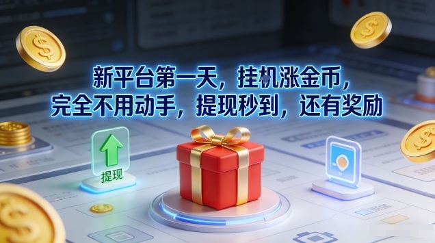 新平台第一天，挂G涨金币，完全不用动手，提现秒到，还有奖励【揭秘】-柒浠资源网