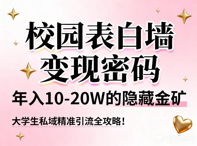 校园表白墙变现密码，年入10-20W的隐藏金矿，大学生私域精准引流全攻略！-柒浠资源网