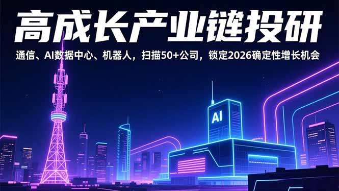 高成长产业链投研，通信、AI数据中心、机器人，扫描50+公司，锁定2026确定性增长机会-柒浠资源网