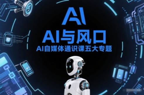 AI自媒体通识课五大专题，AI基础操作篇+AI生活娱乐篇+AI职场提效篇+AI自媒体实操篇+账号创作工具篇-柒浠资源网