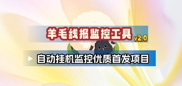 羊毛线报监控_2.0版本，薅羊毛人手一套，自动监控优质首发项目-柒浠资源网