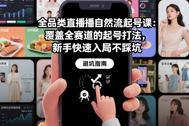 全品类直播自然流起号课：覆盖全赛道的起号打法，新手快速入局不踩坑-柒浠资源网